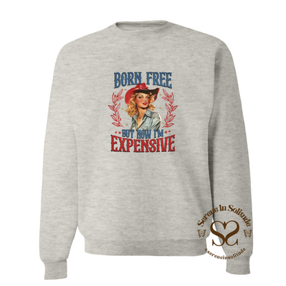 Born Free But Now I'm Expensive Sweatshirt